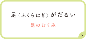 足（ふくらはぎ）がだるいー足のむくみー